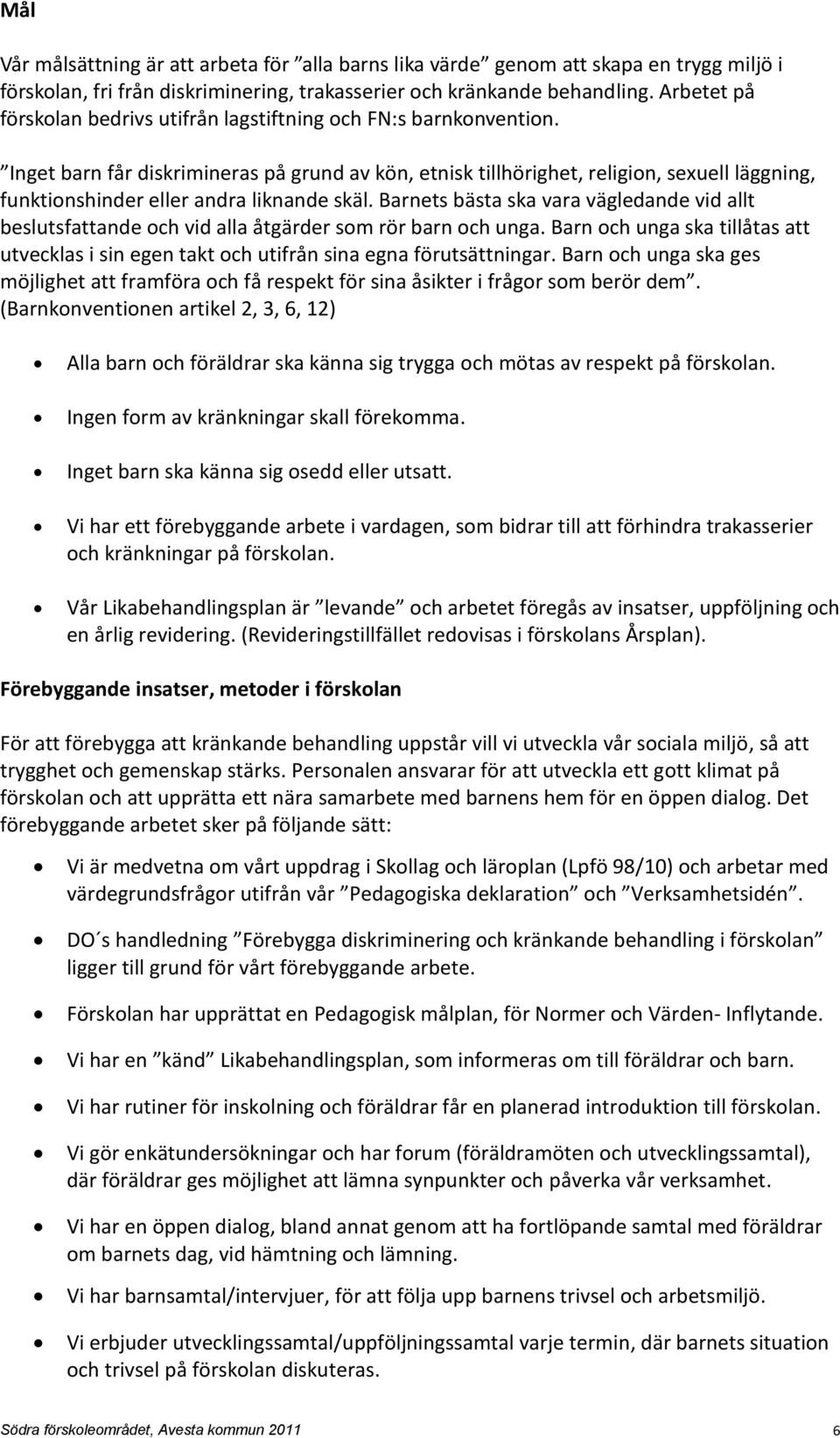 Inget barn får diskrimineras på grund av kön, etnisk tillhörighet, religion, sexuell läggning, funktionshinder eller andra liknande skäl.