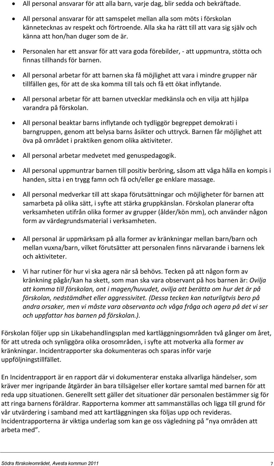 All personal arbetar för att barnen ska få möjlighet att vara i mindre grupper när tillfällen ges, för att de ska komma till tals och få ett ökat inflytande.