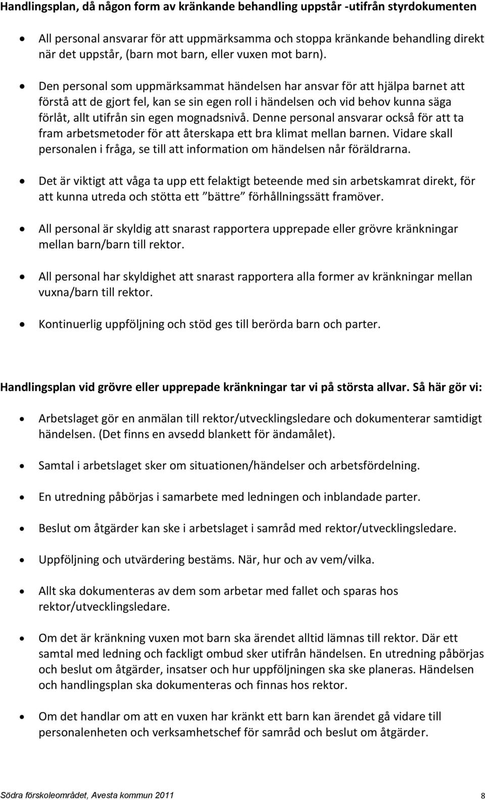 Den personal som uppmärksammat händelsen har ansvar för att hjälpa barnet att förstå att de gjort fel, kan se sin egen roll i händelsen och vid behov kunna säga förlåt, allt utifrån sin egen