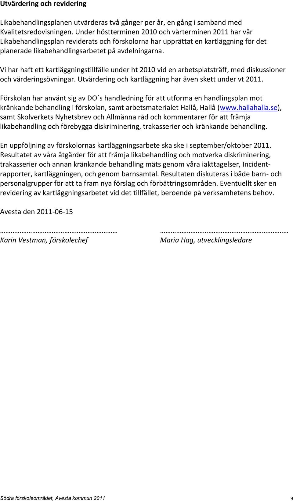 Vi har haft ett kartläggningstillfälle under ht 2010 vid en arbetsplatsträff, med diskussioner och värderingsövningar. Utvärdering och kartläggning har även skett under vt 2011.