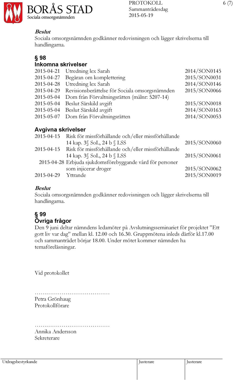 Sociala omsorgsnämnden 2015/SON0066 2015-05-04 Dom från Förvaltningsrätten (målnr: 5207-14) 2015-05-04 Särskild avgift 2015/SON0018 2015-05-04 Särskild avgift 2014/SON0163 2015-05-07 Dom från