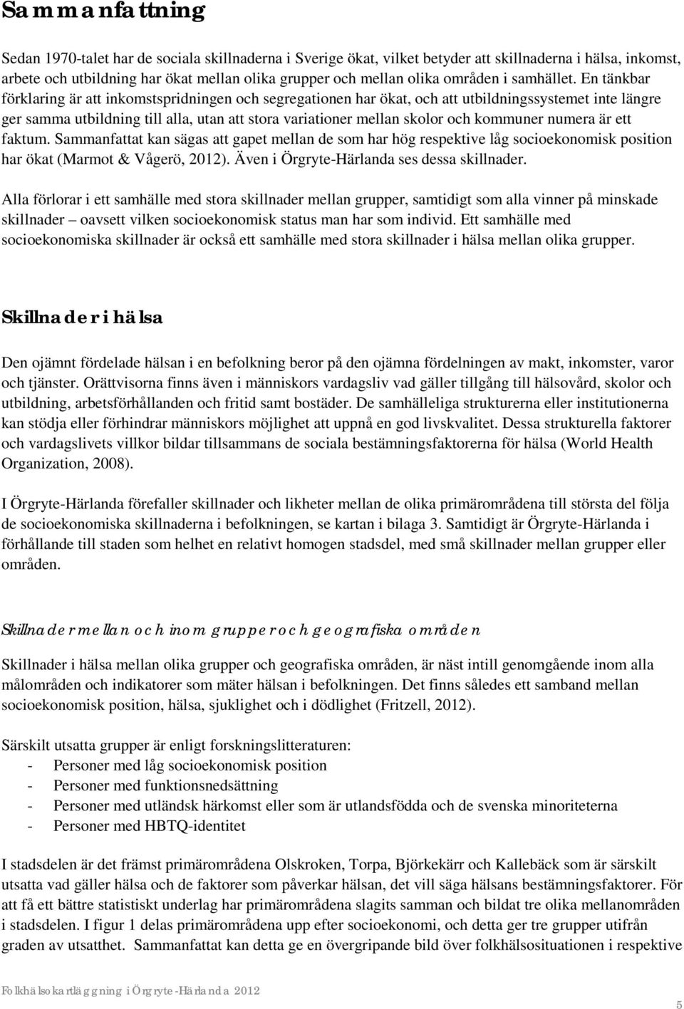 En tänkbar förklaring är att inkomstspridningen och segregationen har ökat, och att utbildningssystemet inte längre ger samma utbildning till alla, utan att stora variationer mellan skolor och