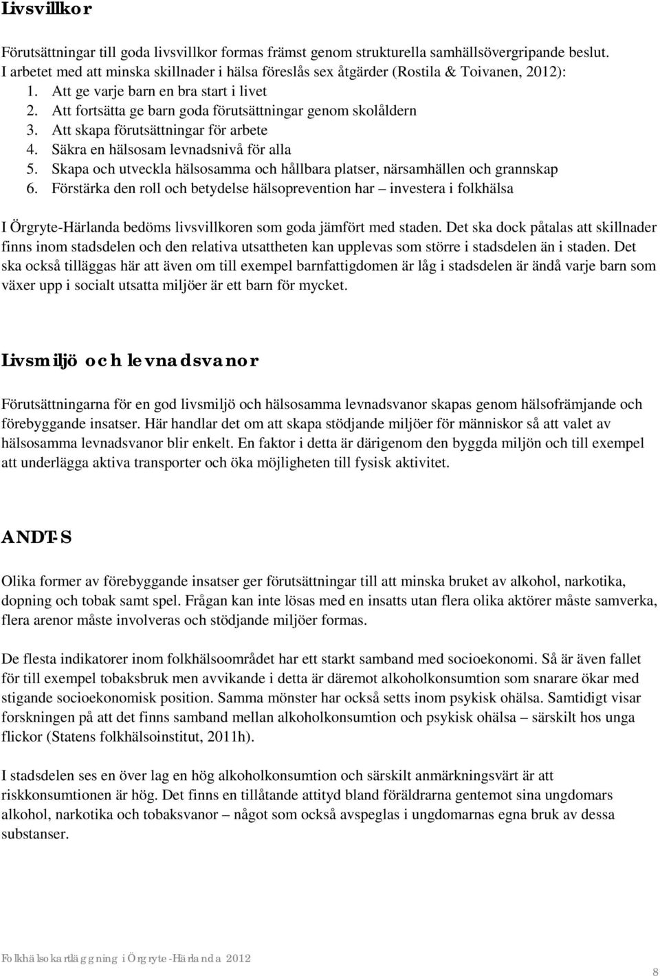 Att fortsätta ge barn goda förutsättningar genom skolåldern 3. Att skapa förutsättningar för arbete 4. Säkra en hälsosam levnadsnivå för alla 5.