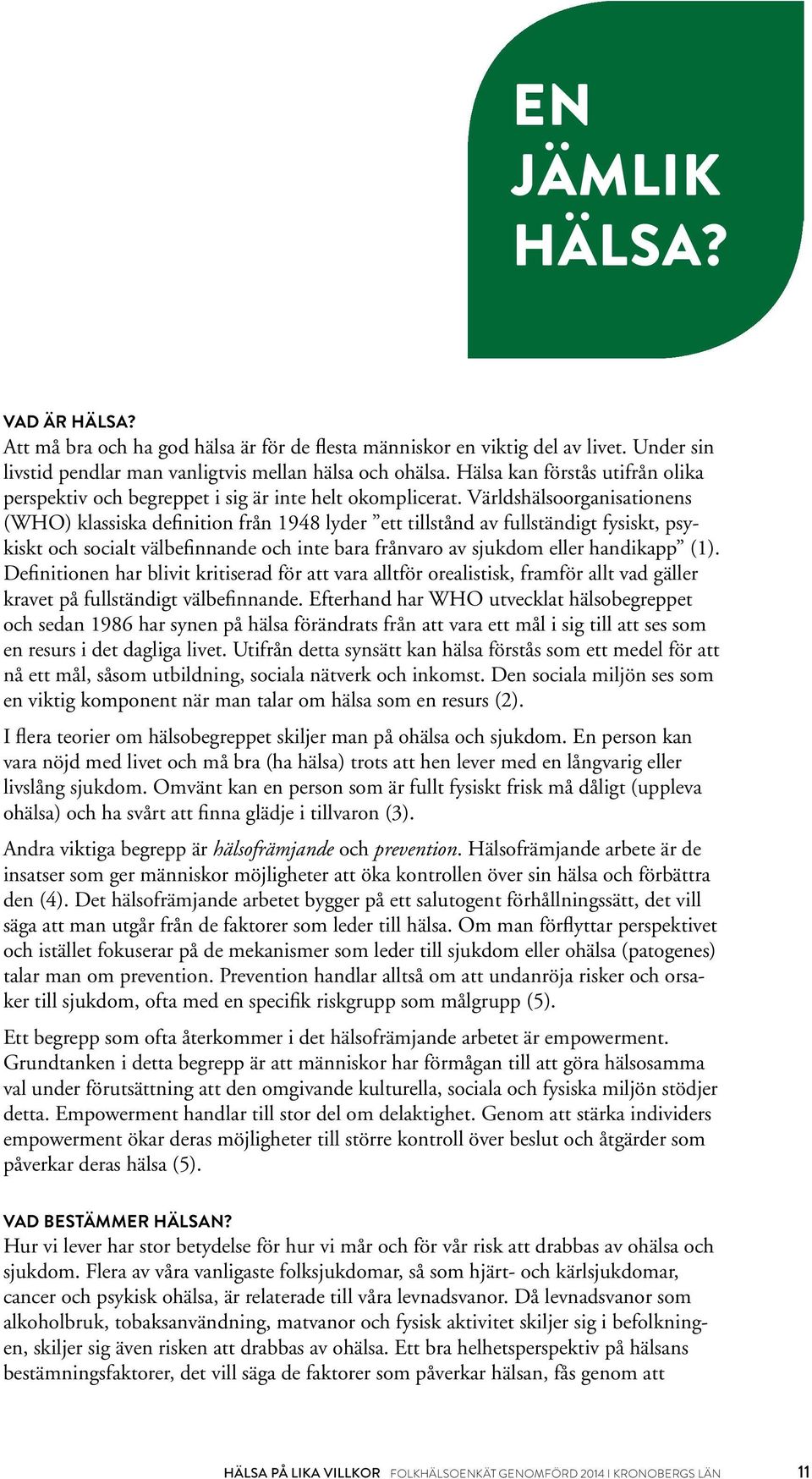 Världshälsoorganisationens (WHO) klassiska definition från 1948 lyder ett tillstånd av fullständigt fysiskt, psykiskt och socialt välbefinnande och inte bara frånvaro av sjukdom eller handikapp (1).