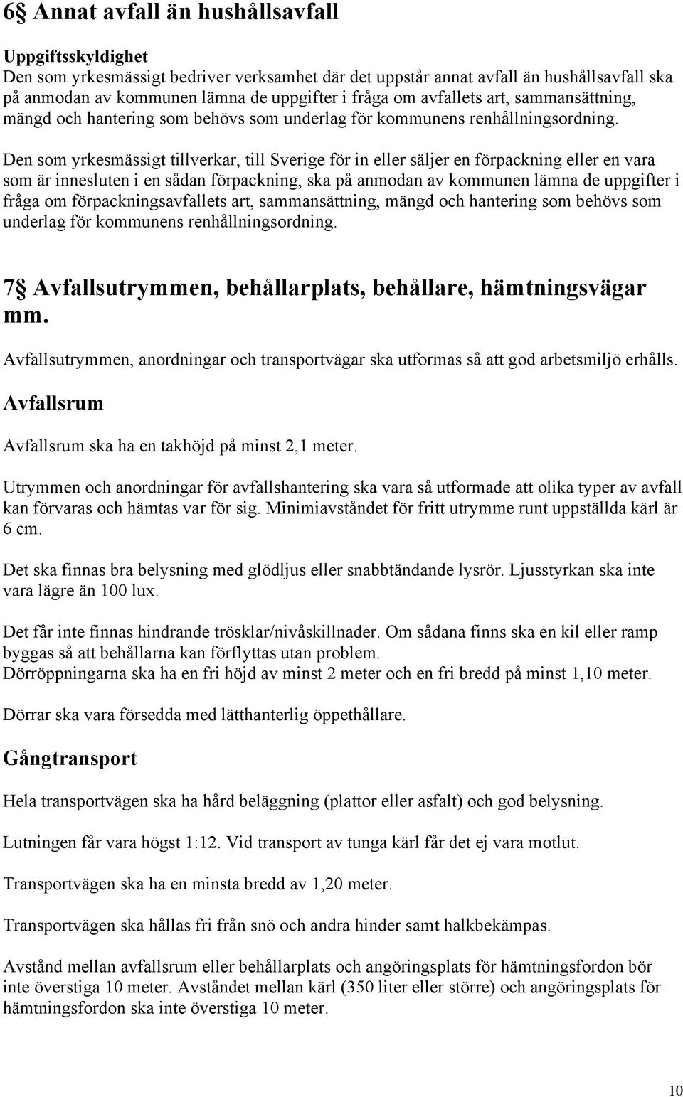 Den som yrkesmässigt tillverkar, till Sverige för in eller säljer en förpackning eller en vara som är innesluten i en sådan förpackning, ska på anmodan av kommunen lämna de uppgifter i fråga om