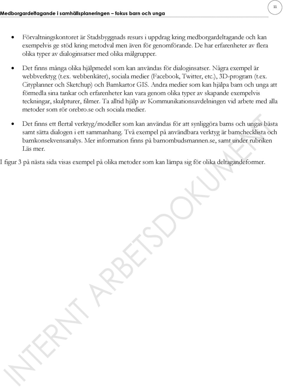 Några exempel är webbverktyg (t.ex. webbenkäter), sociala medier (Facebook, Twitter, etc.), 3D-program (t.ex. Cityplanner och Sketchup) och Barnkartor GIS.