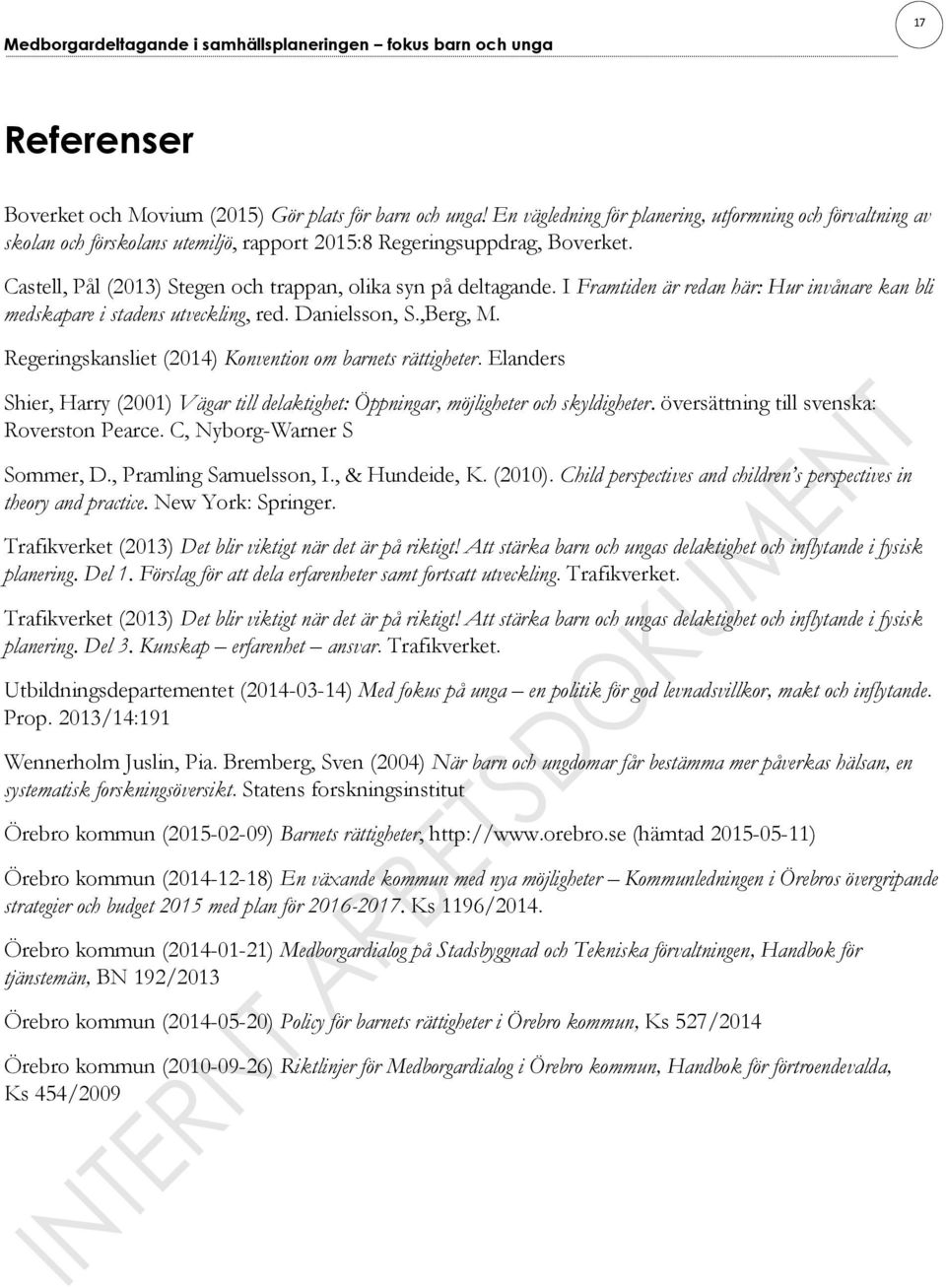 I Framtiden är redan här: Hur invånare kan bli medskapare i stadens utveckling, red. Danielsson, S.,Berg, M. Regeringskansliet (2014) Konvention om barnets rättigheter.