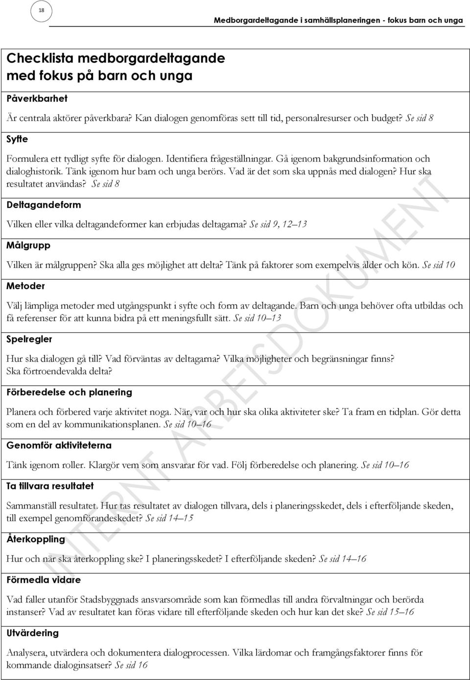 Gå igenom bakgrundsinformation och dialoghistorik. Tänk igenom hur barn och unga berörs. Vad är det som ska uppnås med dialogen? Hur ska resultatet användas?