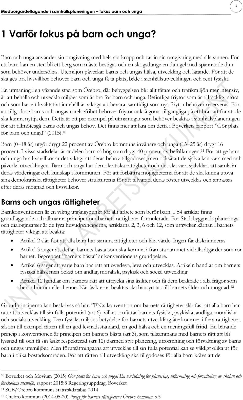 För att de ska ges bra livsvillkor behöver barn och unga få ta plats, både i samhällsutvecklingen och rent fysiskt.