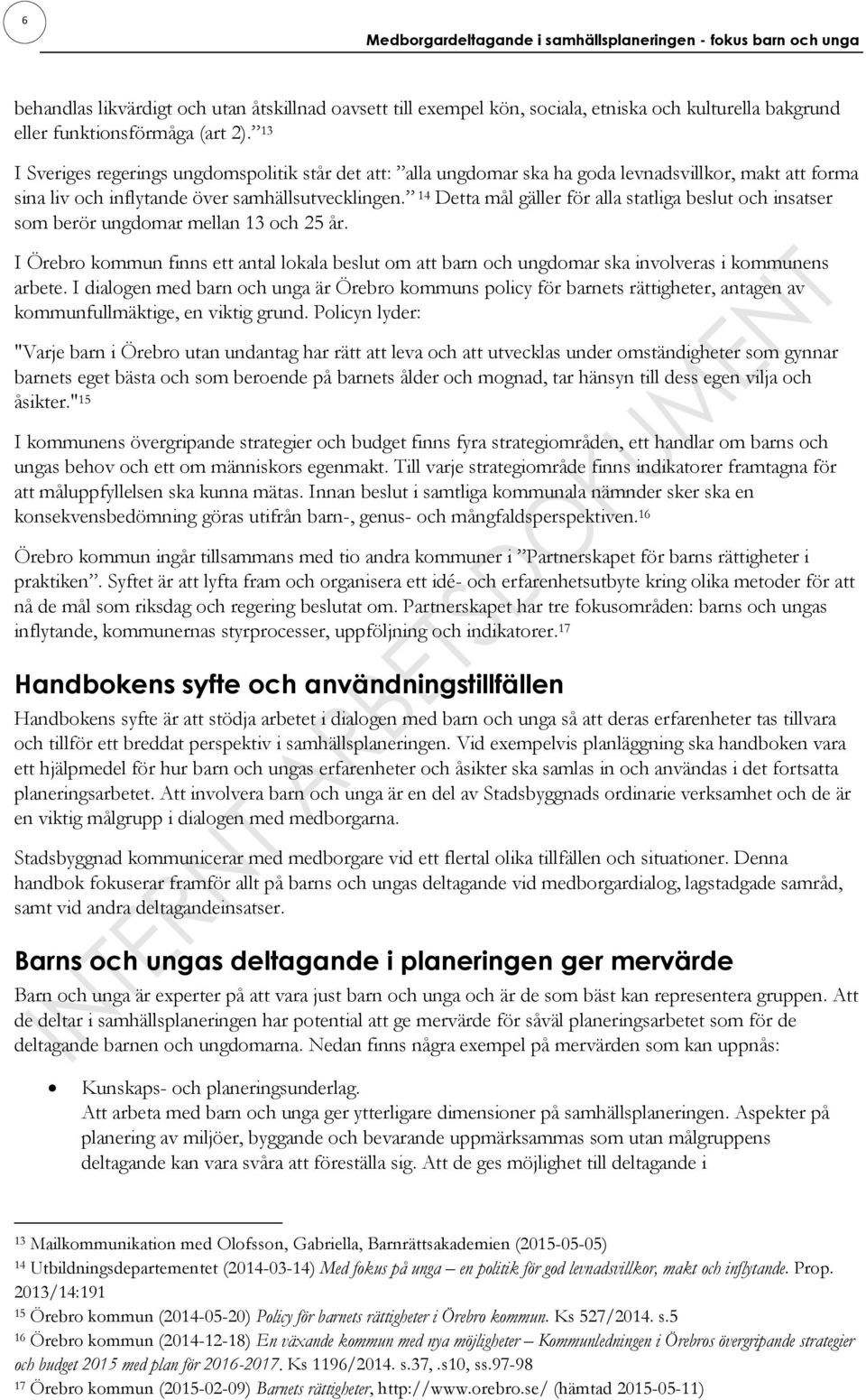 14 Detta mål gäller för alla statliga beslut och insatser som berör ungdomar mellan 13 och 25 år.
