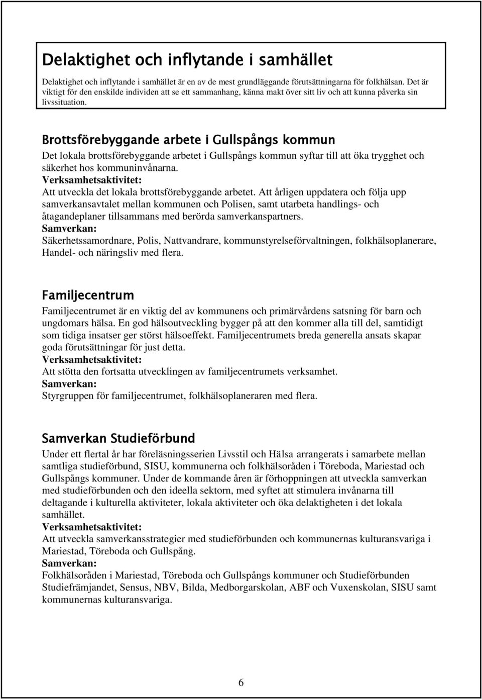 Brottsförebyggande arbete i Gullspångs kommun Det lokala brottsförebyggande arbetet i Gullspångs kommun syftar till att öka trygghet och säkerhet hos kommuninvånarna.