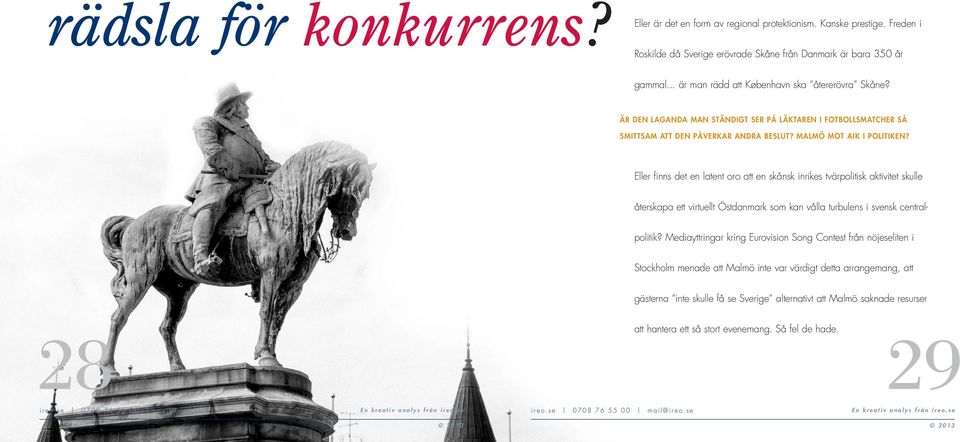 Eller finns det en latent oro att en skånsk inrikes tvärpolitisk aktivitet skulle återskapa ett virtuellt Östdanmark som kan vålla turbulens i svensk centralpolitik?