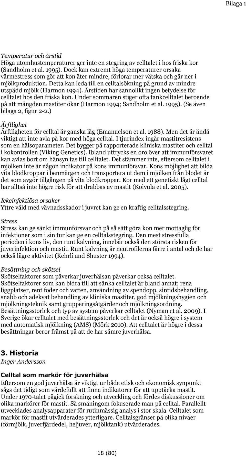 Detta kan leda till en celltalsökning på grund av mindre utspädd mjölk (Harmon 1994). Årstiden har sannolikt ingen betydelse för celltalet hos den friska kon.