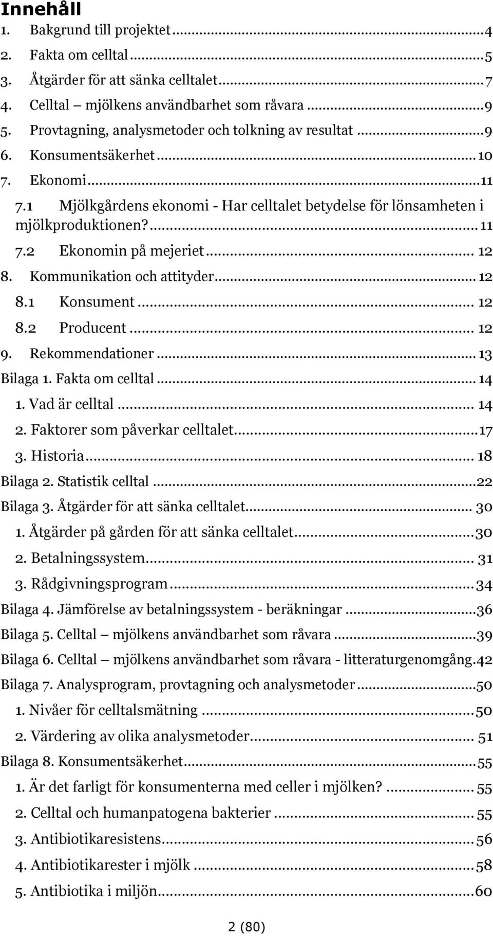 .. 12 8. Kommunikation och attityder... 12 8.1 Konsument... 12 8.2 Producent... 12 9. Rekommendationer... 13 Bilaga 1. Fakta om celltal... 14 1. Vad är celltal... 14 2.