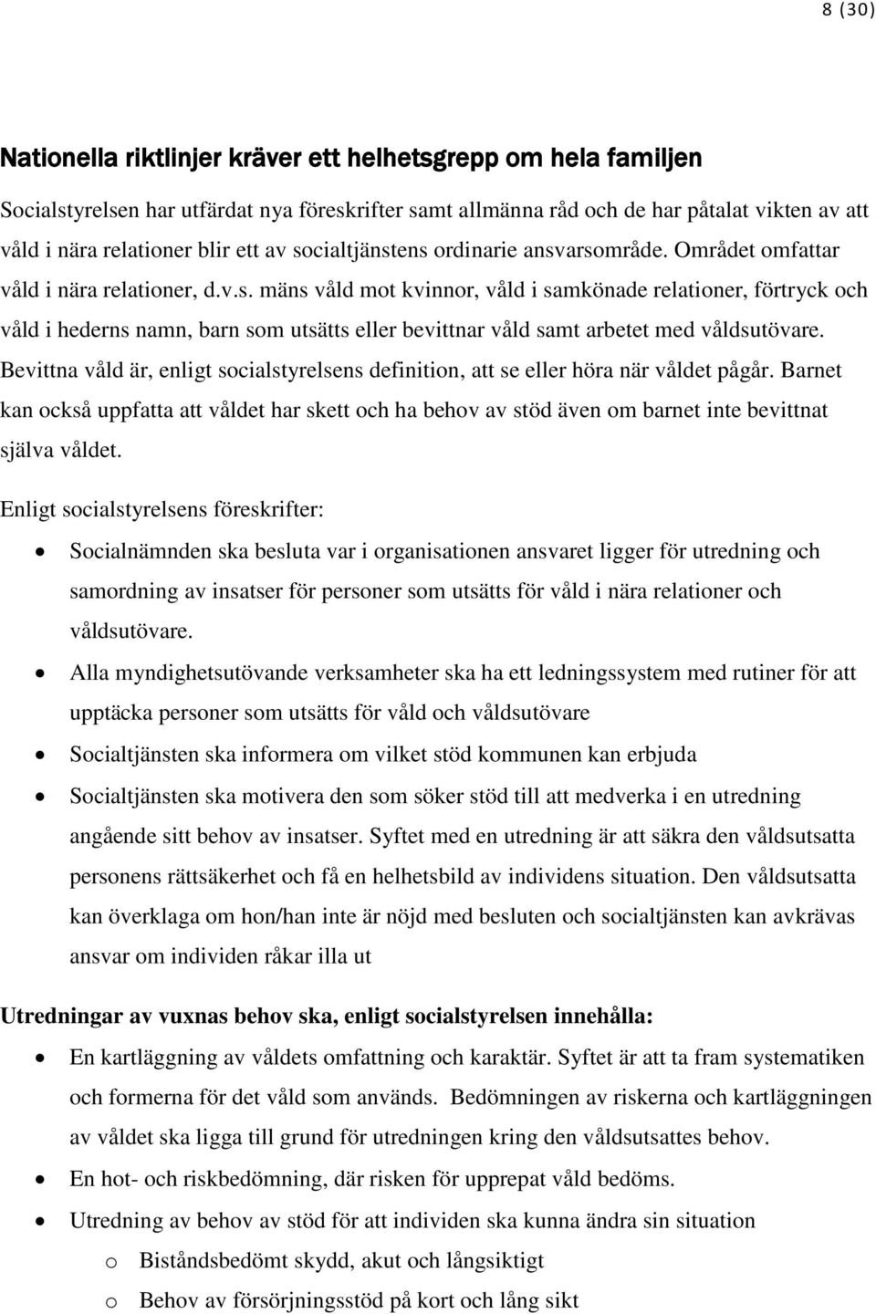 Bevittna våld är, enligt socialstyrelsens definition, att se eller höra när våldet pågår.