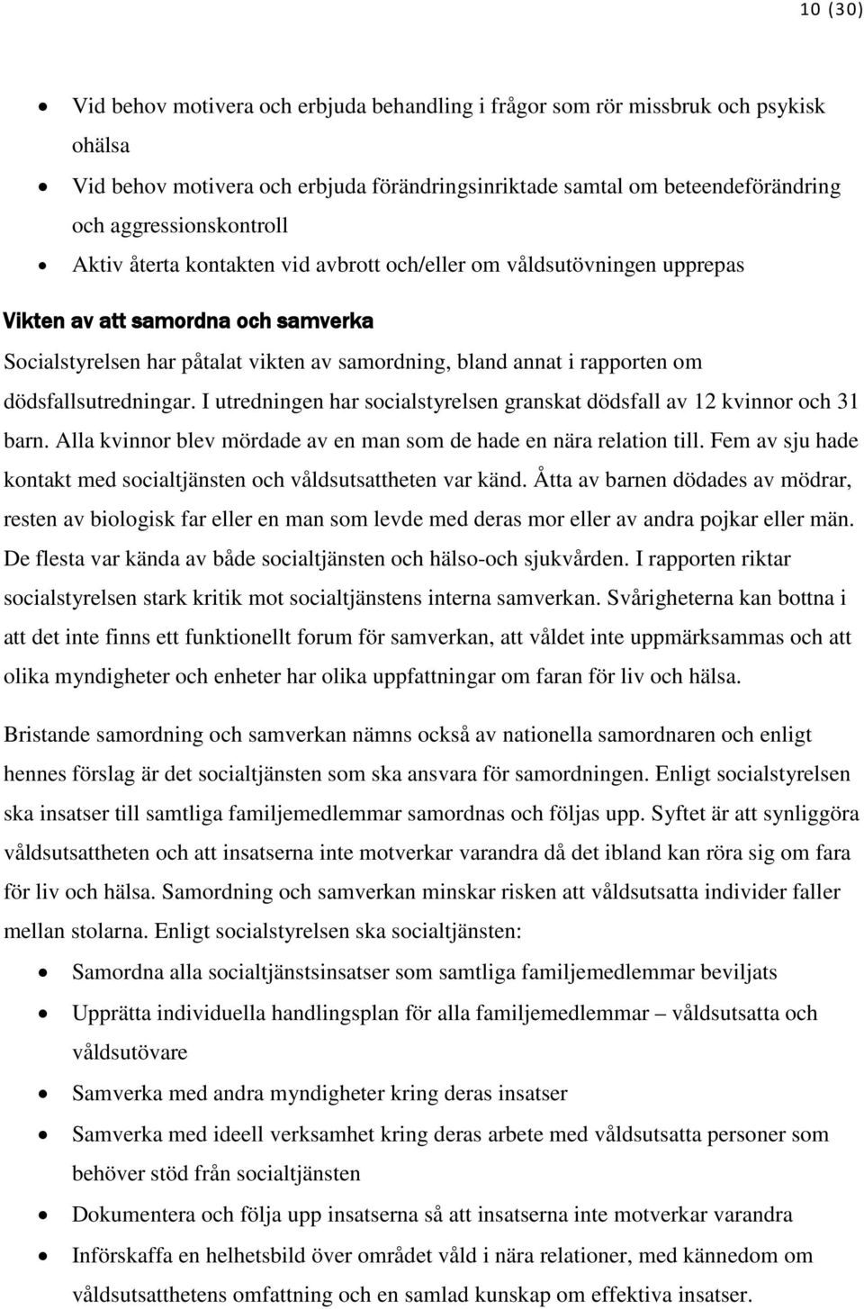 dödsfallsutredningar. I utredningen har socialstyrelsen granskat dödsfall av 12 kvinnor och 31 barn. Alla kvinnor blev mördade av en man som de hade en nära relation till.