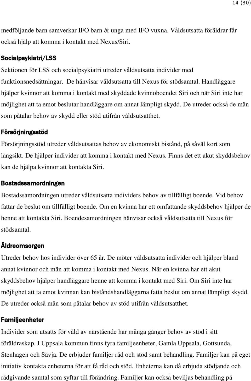 Handläggare hjälper kvinnor att komma i kontakt med skyddade kvinnoboendet Siri och när Siri inte har möjlighet att ta emot beslutar handläggare om annat lämpligt skydd.