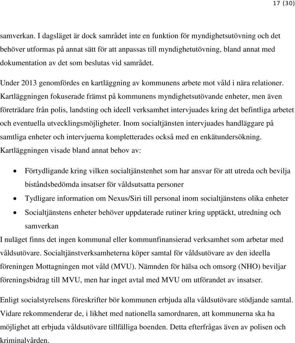 vid samrådet. Under 2013 genomfördes en kartläggning av kommunens arbete mot våld i nära relationer.