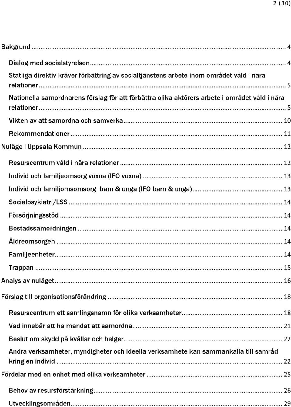 .. 11 Nuläge i Uppsala Kommun... 12 Resurscentrum våld i nära relationer... 12 Individ och familjeomsorg vuxna (IFO vuxna)... 13 Individ och familjomsomsorg barn & unga (IFO barn & unga).