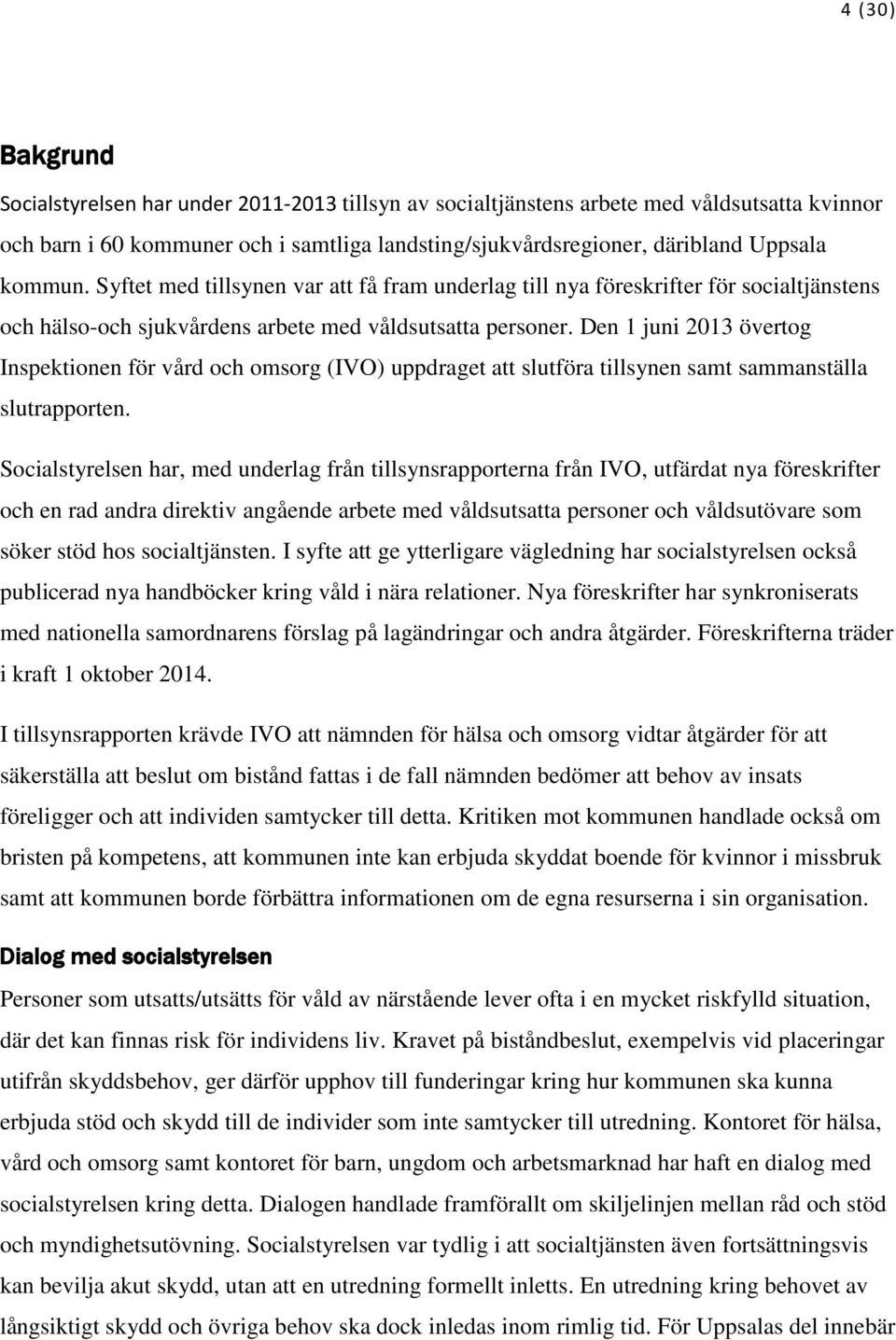 Den 1 juni 2013 övertog Inspektionen för vård och omsorg (IVO) uppdraget att slutföra tillsynen samt sammanställa slutrapporten.