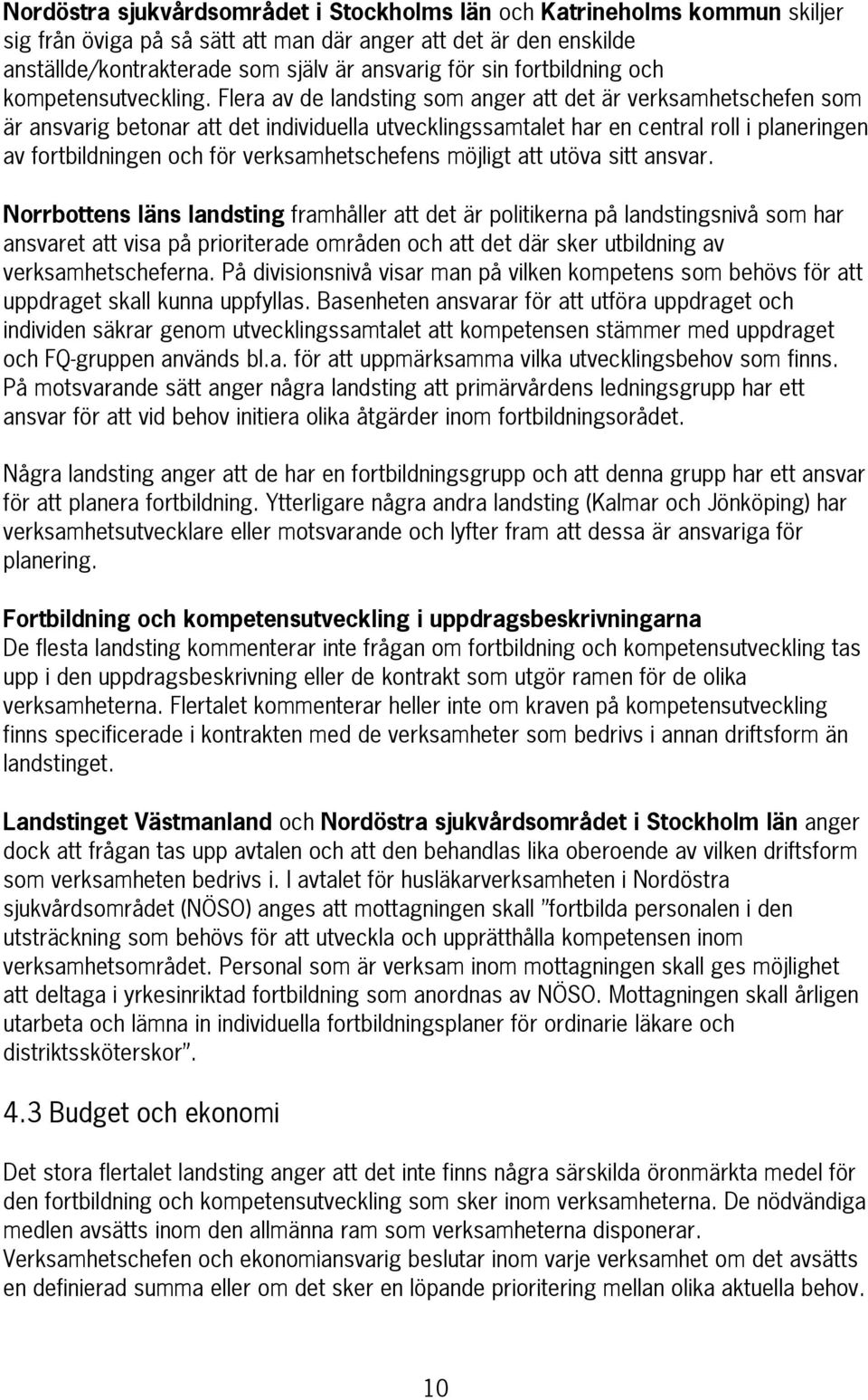 Flera av de landsting som anger att det är verksamhetschefen som är ansvarig betonar att det individuella utvecklingssamtalet har en central roll i planeringen av fortbildningen och för