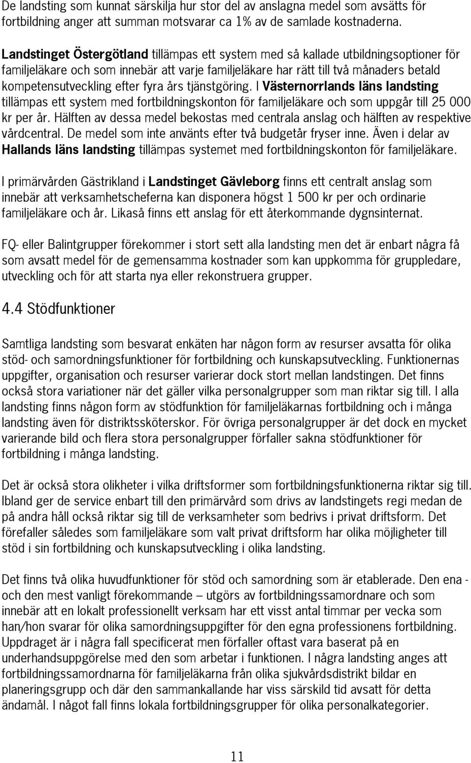 fyra års tjänstgöring. I Västernorrlands läns landsting tillämpas ett system med fortbildningskonton för familjeläkare och som uppgår till 25 000 kr per år.