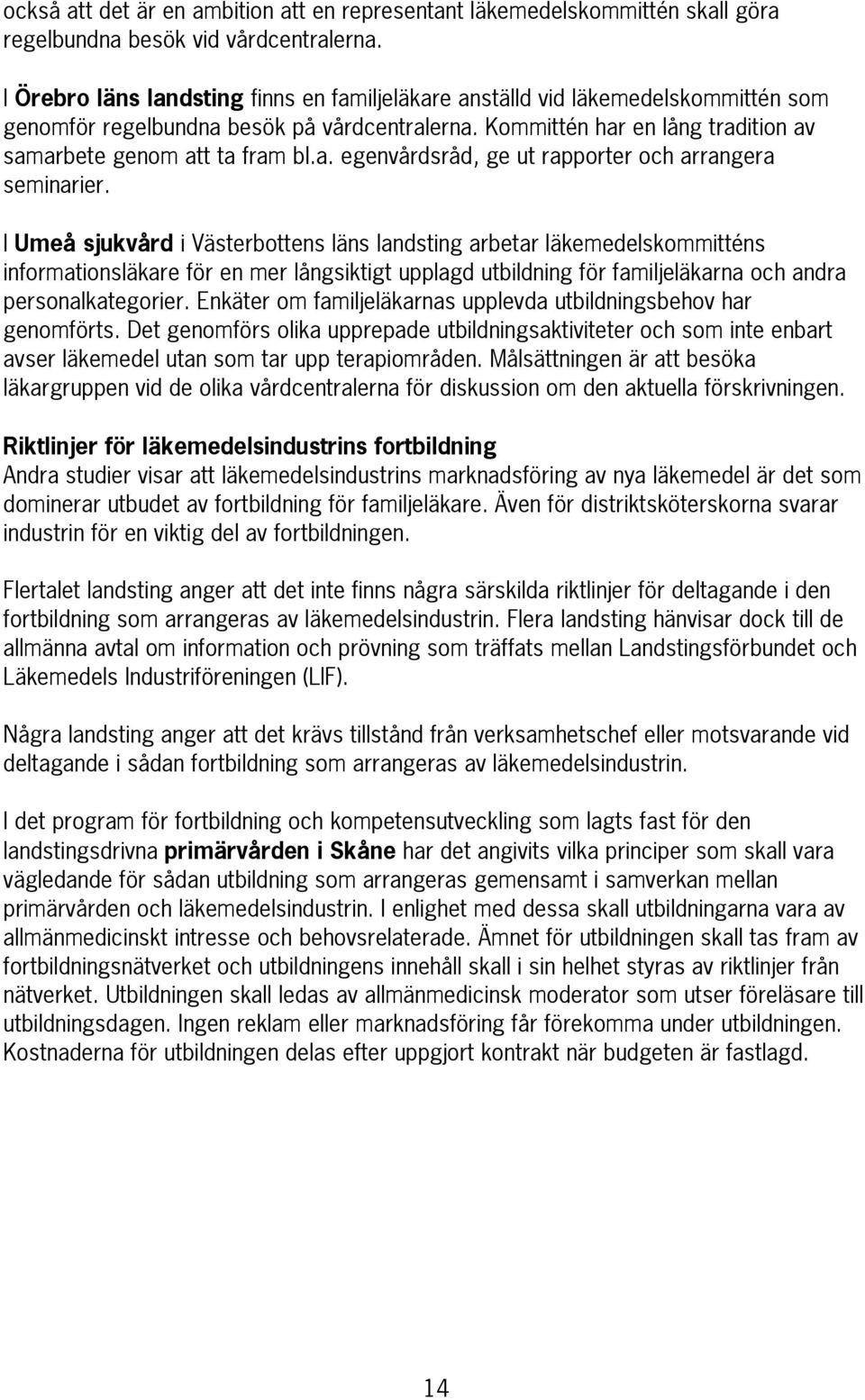 I Umeå sjukvård i Västerbottens läns landsting arbetar läkemedelskommitténs informationsläkare för en mer långsiktigt upplagd utbildning för familjeläkarna och andra personalkategorier.