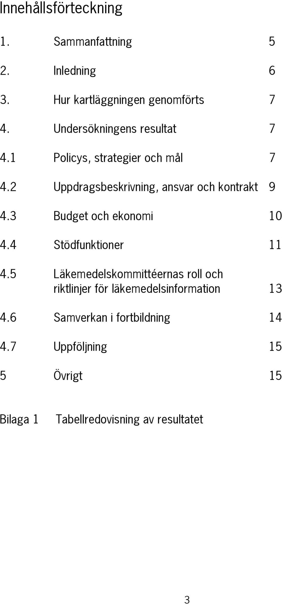 2 Uppdragsbeskrivning, ansvar och kontrakt 9 4.3 Budget och ekonomi 10 4.4 Stödfunktioner 11 4.