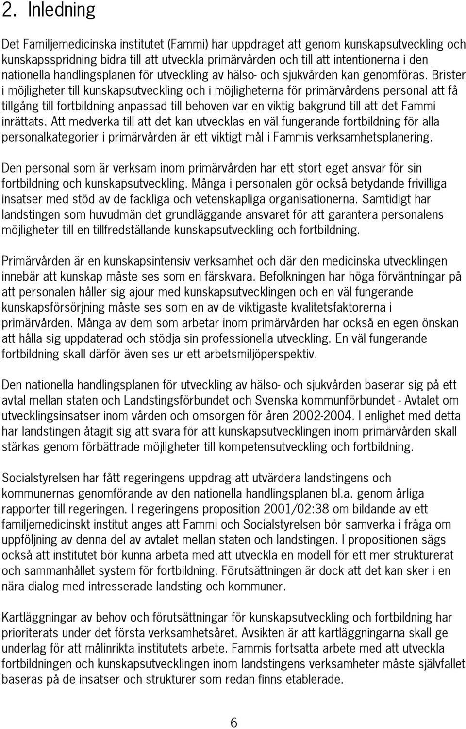 Brister i möjligheter till kunskapsutveckling och i möjligheterna för primärvårdens personal att få tillgång till fortbildning anpassad till behoven var en viktig bakgrund till att det Fammi