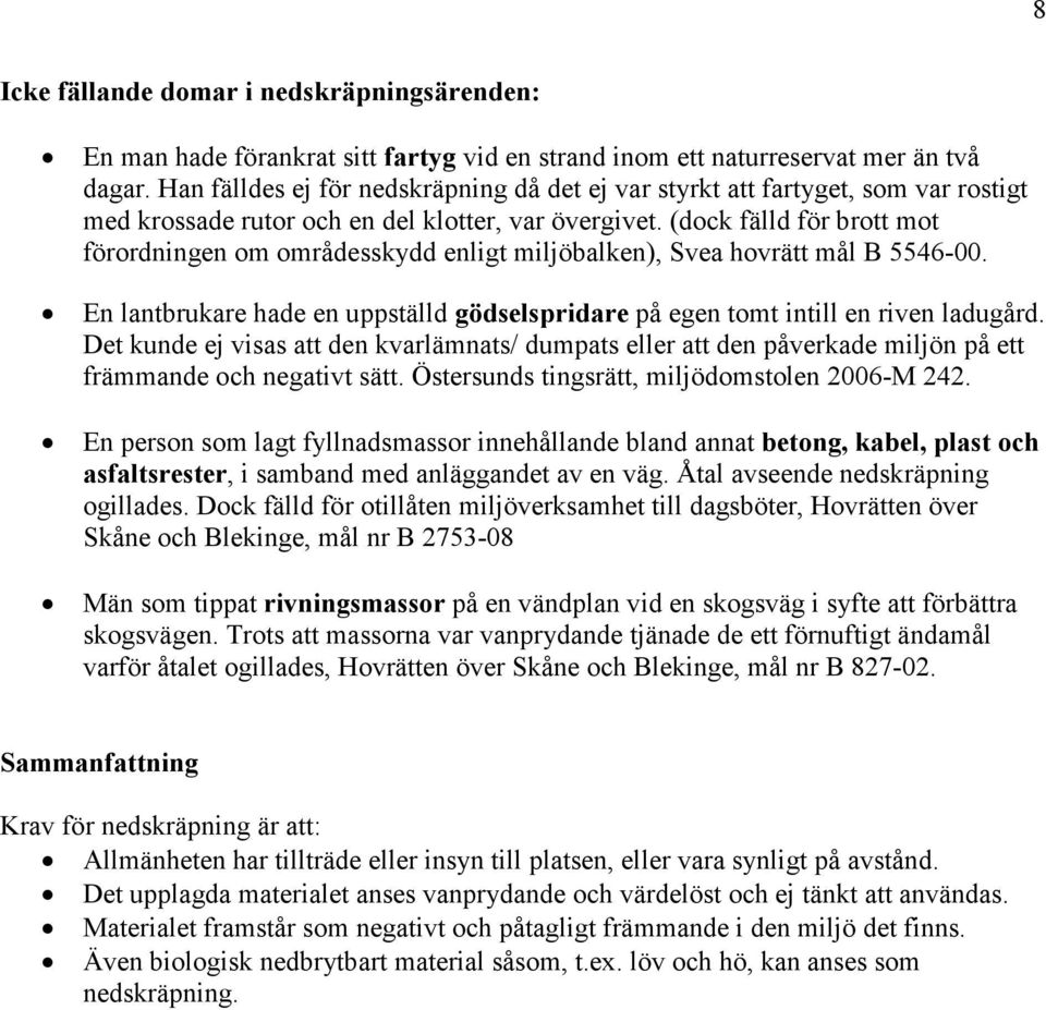 (dock fälld för brott mot förordningen om områdesskydd enligt miljöbalken), Svea hovrätt mål B 5546-00. En lantbrukare hade en uppställd gödselspridare på egen tomt intill en riven ladugård.