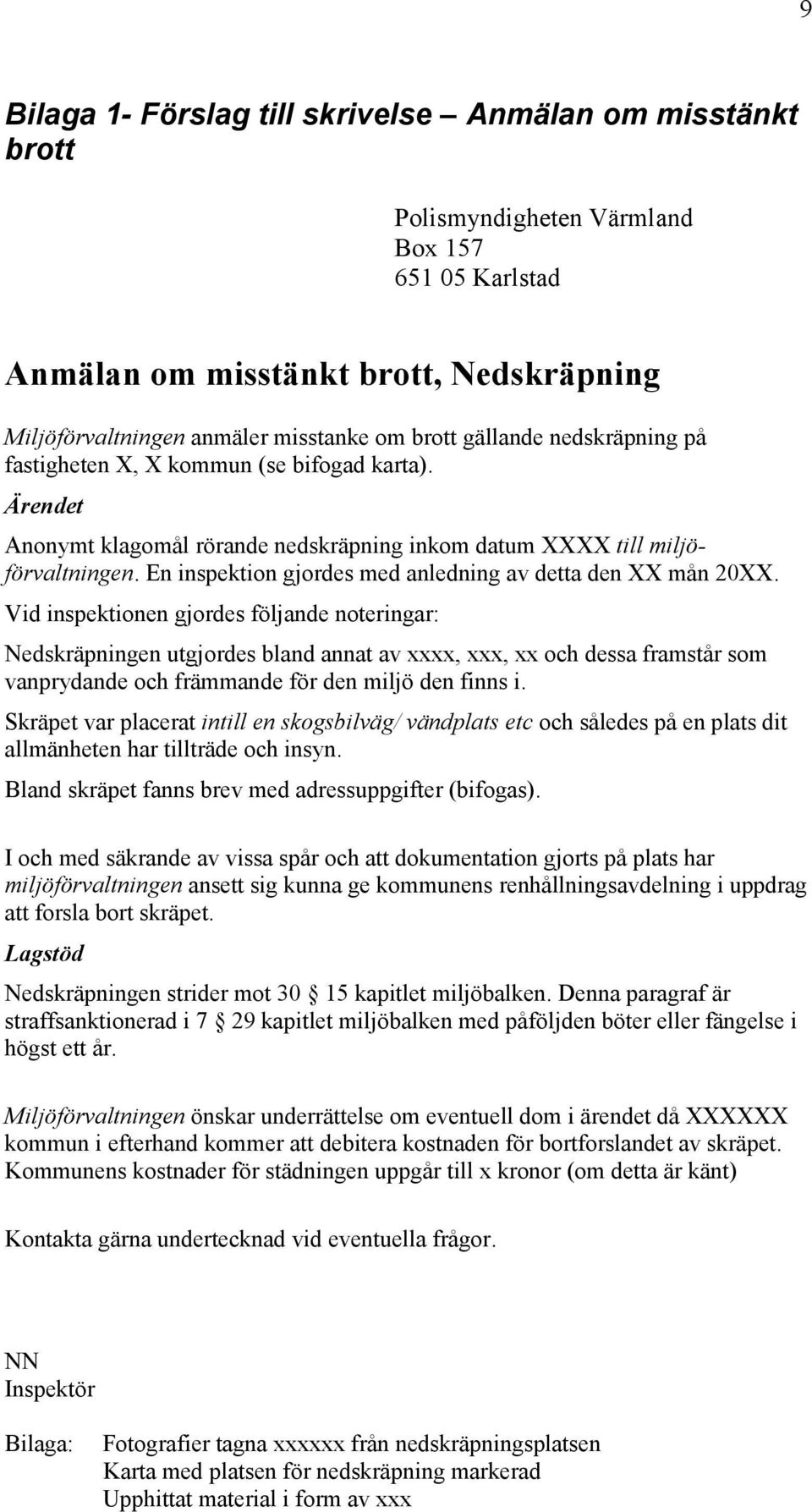 En inspektion gjordes med anledning av detta den XX mån 20XX.