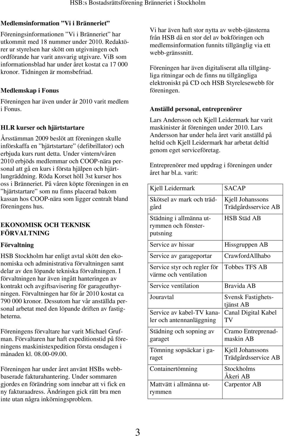 Medlemskap i Fonus Föreningen har även under år 2010 varit medlem i Fonus.