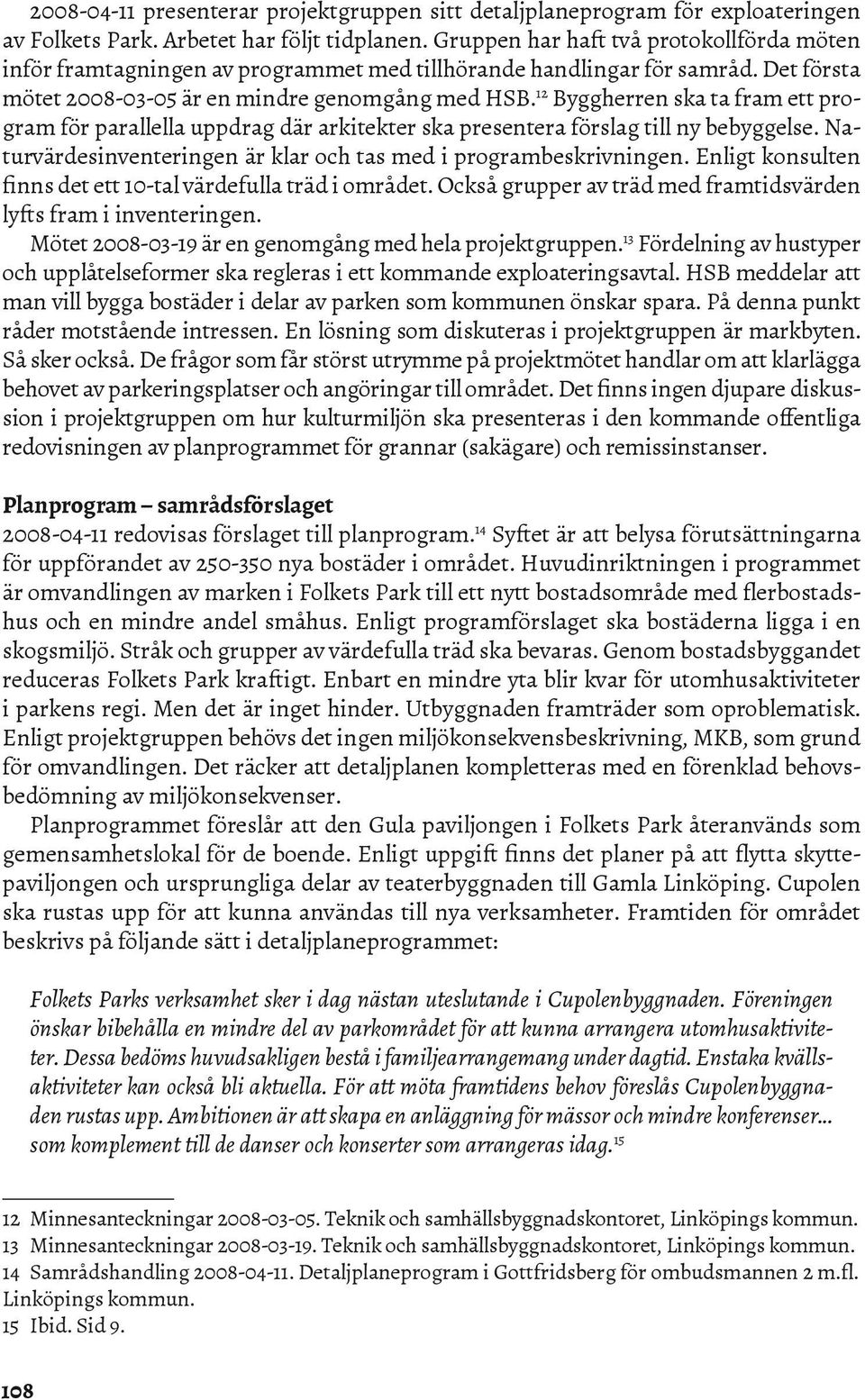 12 Byggherren ska ta fram ett program för parallella uppdrag där arkitekter ska presentera förslag till ny bebyggelse. Naturvärdesinventeringen är klar och tas med i programbeskrivningen.