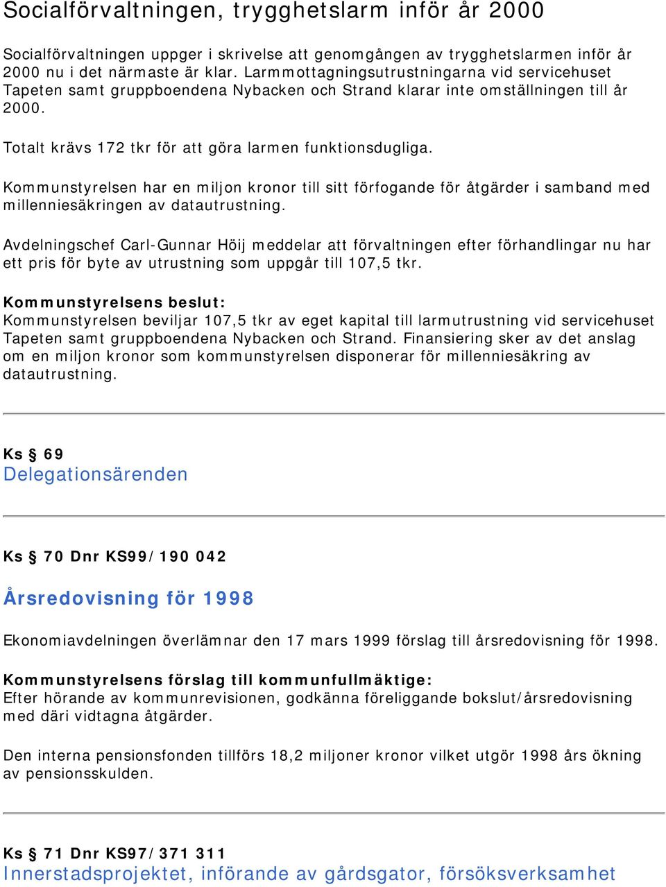 Kommunstyrelsen har en miljon kronor till sitt förfogande för åtgärder i samband med millenniesäkringen av datautrustning.