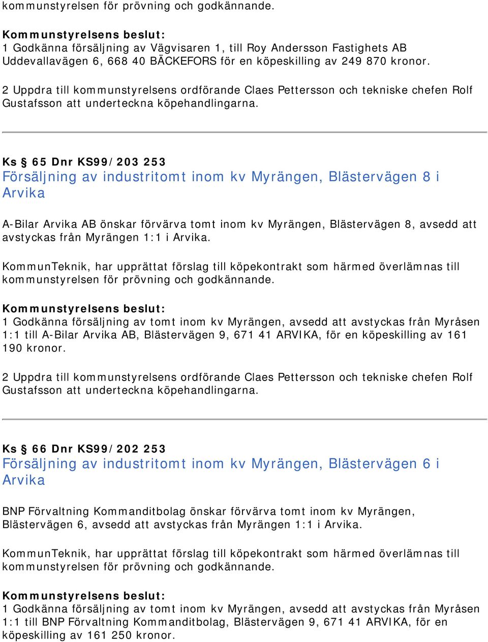 Ks 65 Dnr KS99/203 253 Försäljning av industritomt inom kv Myrängen, Blästervägen 8 i Arvika A-Bilar Arvika AB önskar förvärva tomt inom kv Myrängen, Blästervägen 8, avsedd att avstyckas från