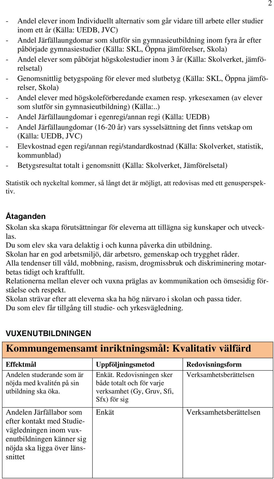 slutbetyg (Källa: SKL, Öppna jämförelser, Skola) - Andel elever med högskoleförberedande examen resp. yrkesexamen (av elever som slutför sin gymnasieutbildning) (Källa:.