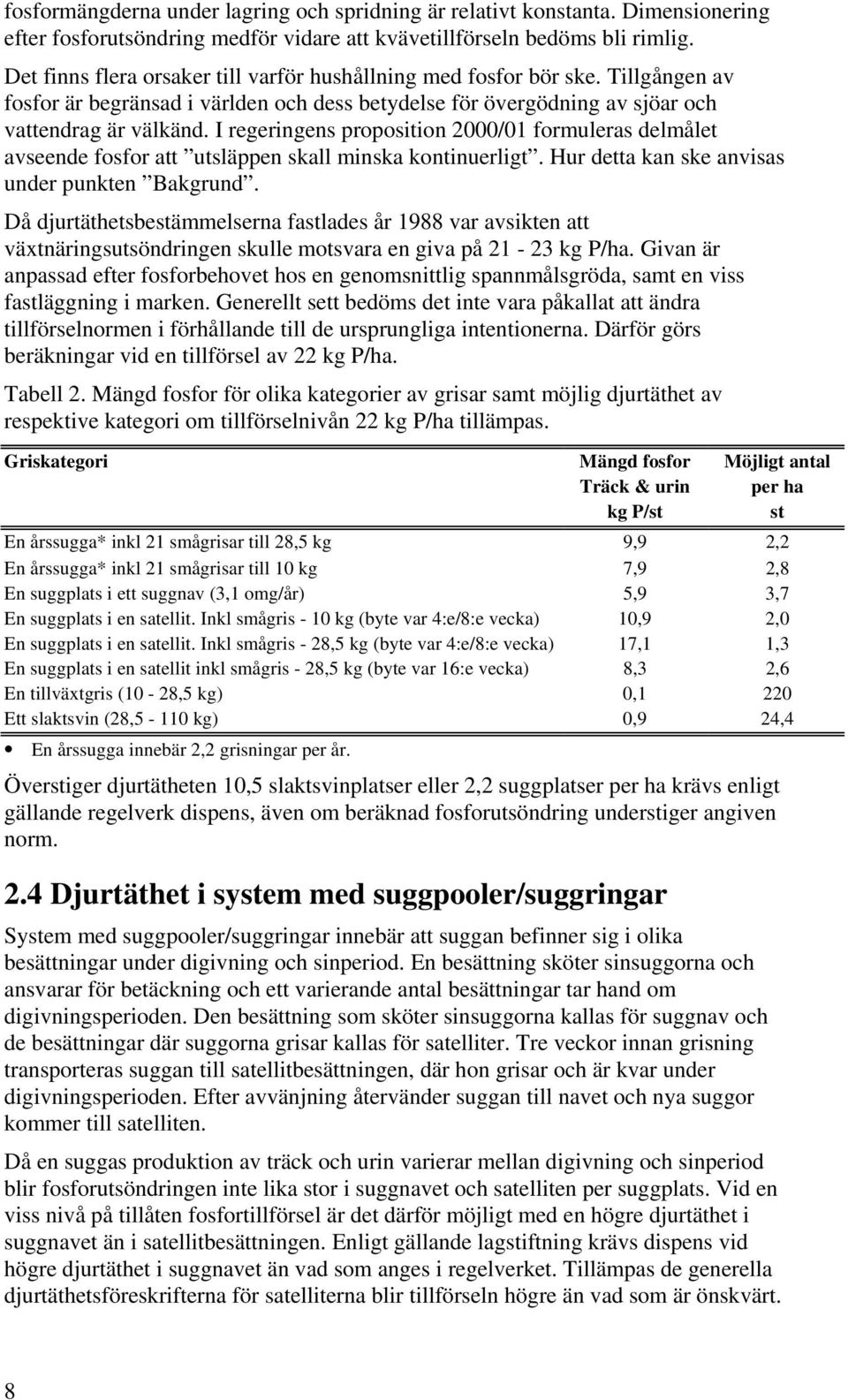 I regeringens proposition 2000/01 formuleras delmålet avseende fosfor att utsläppen skall minska kontinuerligt. Hur detta kan ske anvisas under punkten Bakgrund.