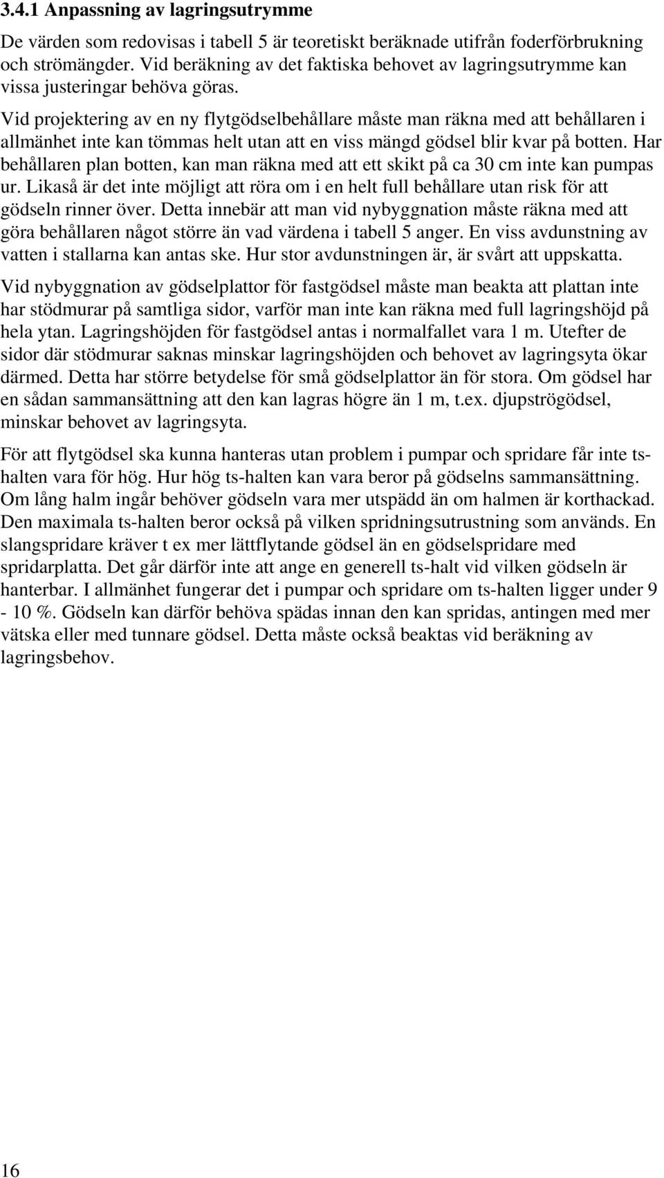 Vid projektering av en ny flytgödselbehållare måste man räkna med att behållaren i allmänhet inte kan tömmas helt utan att en viss mängd gödsel blir kvar på botten.