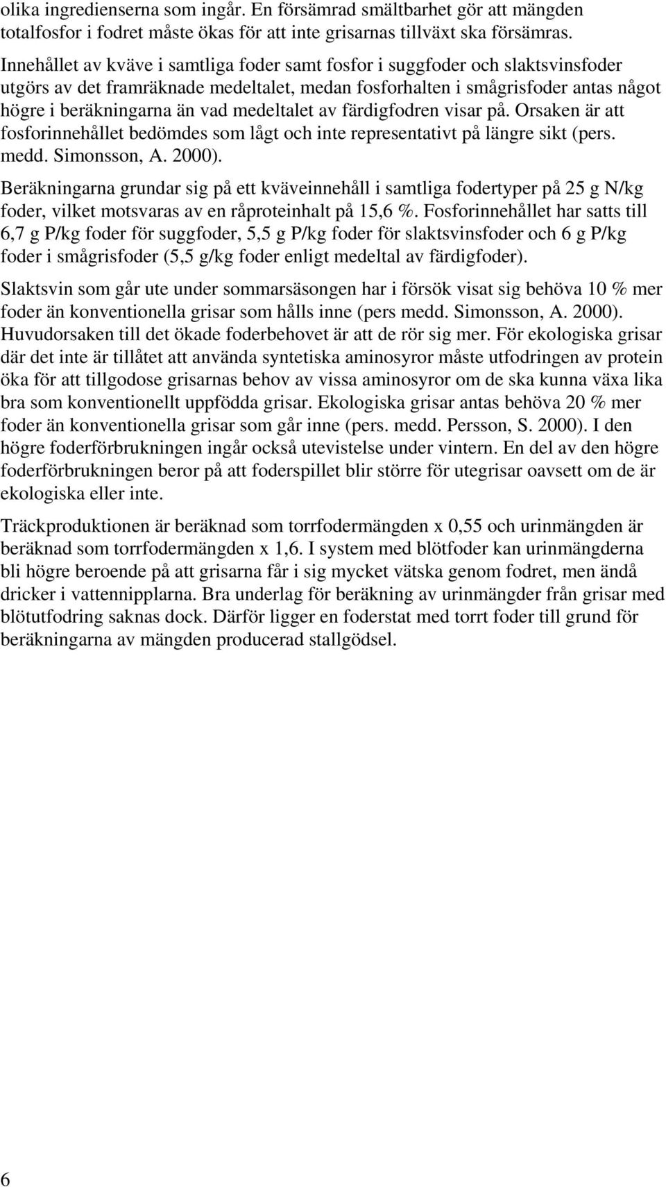 medeltalet av färdigfodren visar på. Orsaken är att fosforinnehållet bedömdes som lågt och inte representativt på längre sikt (pers. medd. Simonsson, A. 2000).