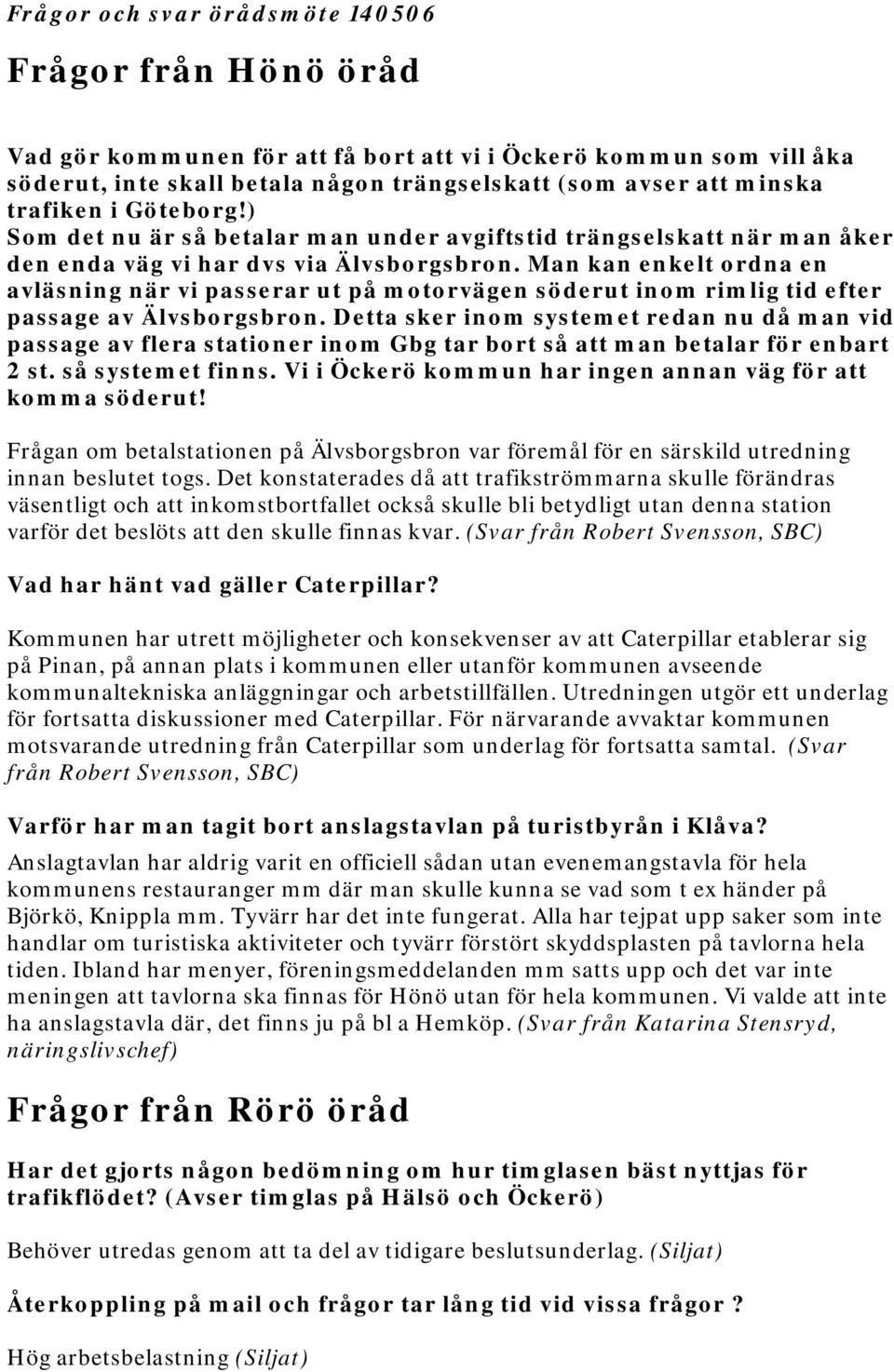 Man kan enkelt ordna en avläsning när vi passerar ut på motorvägen söderut inom rimlig tid efter passage av Älvsborgsbron.