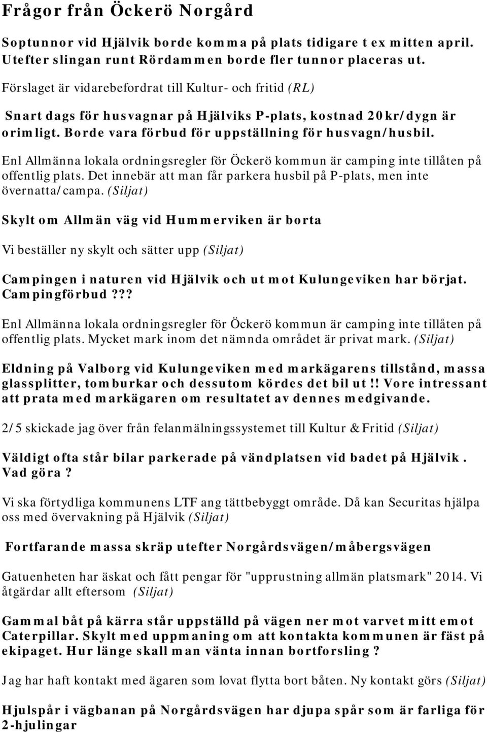 Enl Allmänna lokala ordningsregler för Öckerö kommun är camping inte tillåten på offentlig plats. Det innebär att man får parkera husbil på P-plats, men inte övernatta/campa.