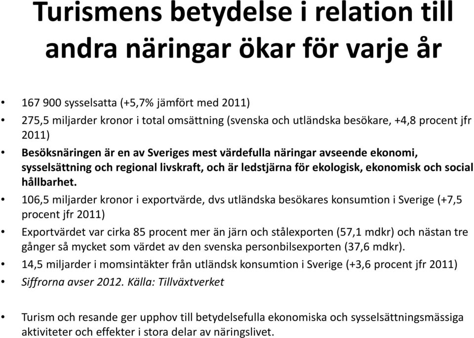 106,5 miljarder kronor i exportvärde, dvs utländska besökares konsumtion i Sverige (+7,5 procent jfr 2011) Exportvärdet var cirka 85 procent mer än järn och stålexporten (57,1 mdkr) och nästan tre