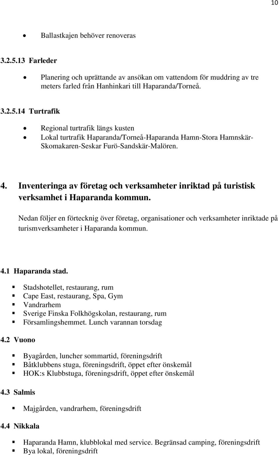 Nedan följer en förtecknig över företag, organisationer och verksamheter inriktade på turismverksamheter i Haparanda kommun. 4.1 Haparanda stad.