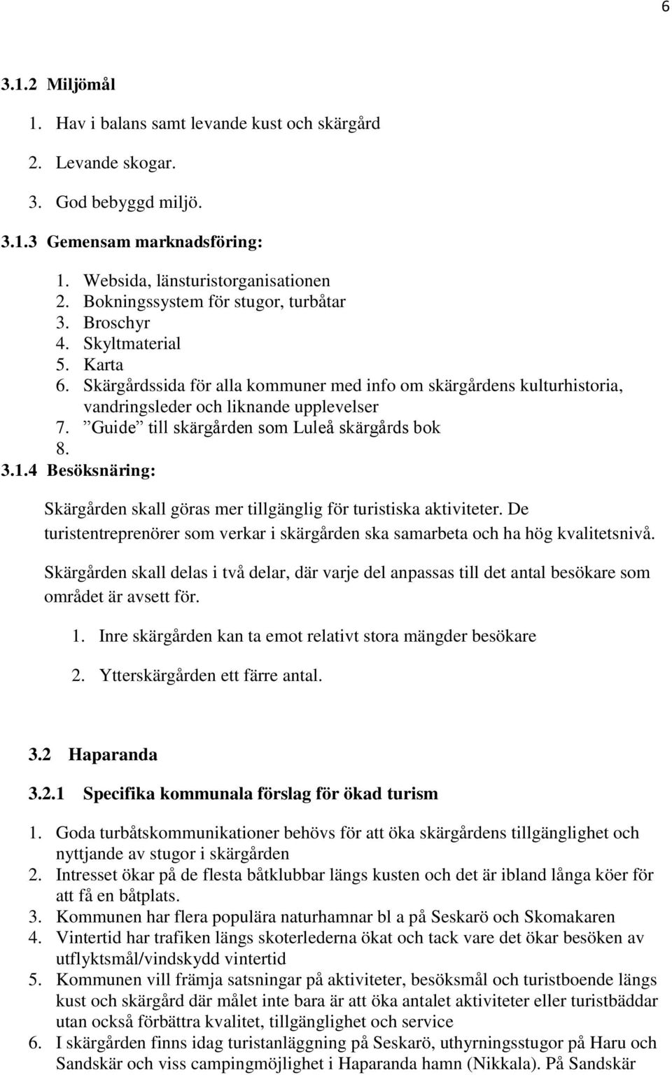Guide till skärgården som Luleå skärgårds bok 8. 3.1.4 Besöksnäring: Skärgården skall göras mer tillgänglig för turistiska aktiviteter.