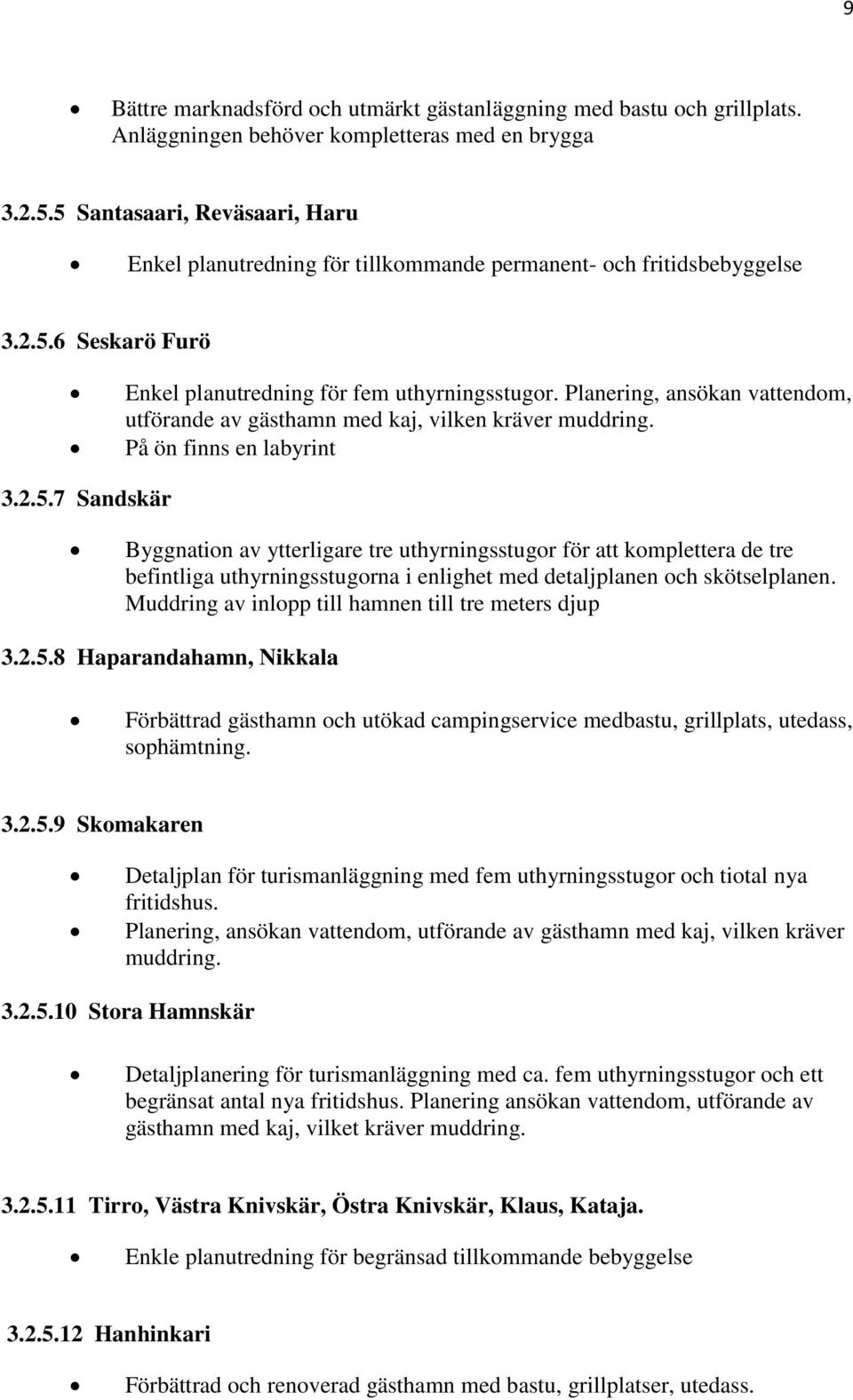 Planering, ansökan vattendom, utförande av gästhamn med kaj, vilken kräver muddring. På ön finns en labyrint 3.2.5.