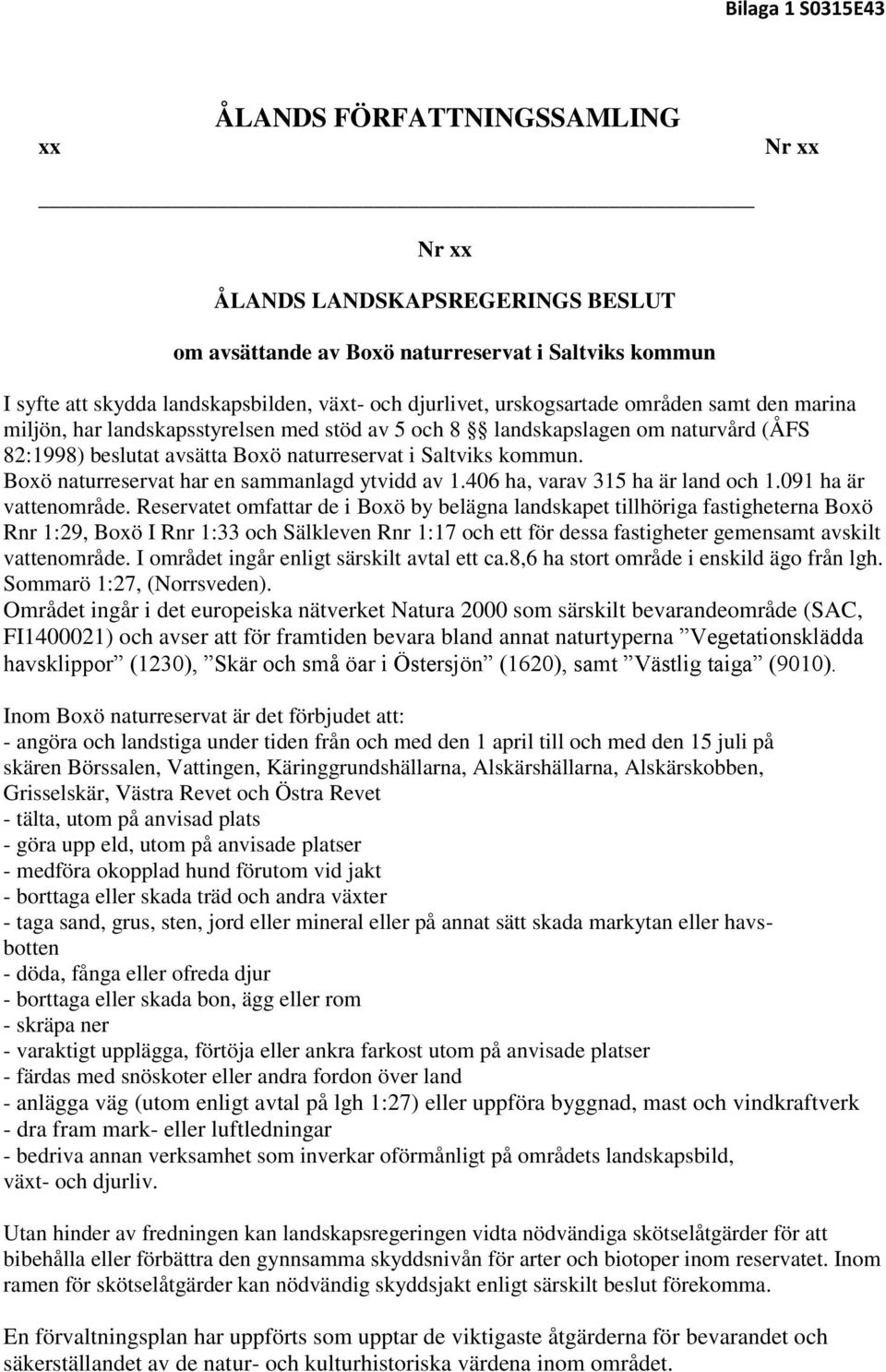 Boxö naturreservat har en sammanlagd ytvidd av 1.406 ha, varav 315 ha är land och 1.091 ha är vattenområde.