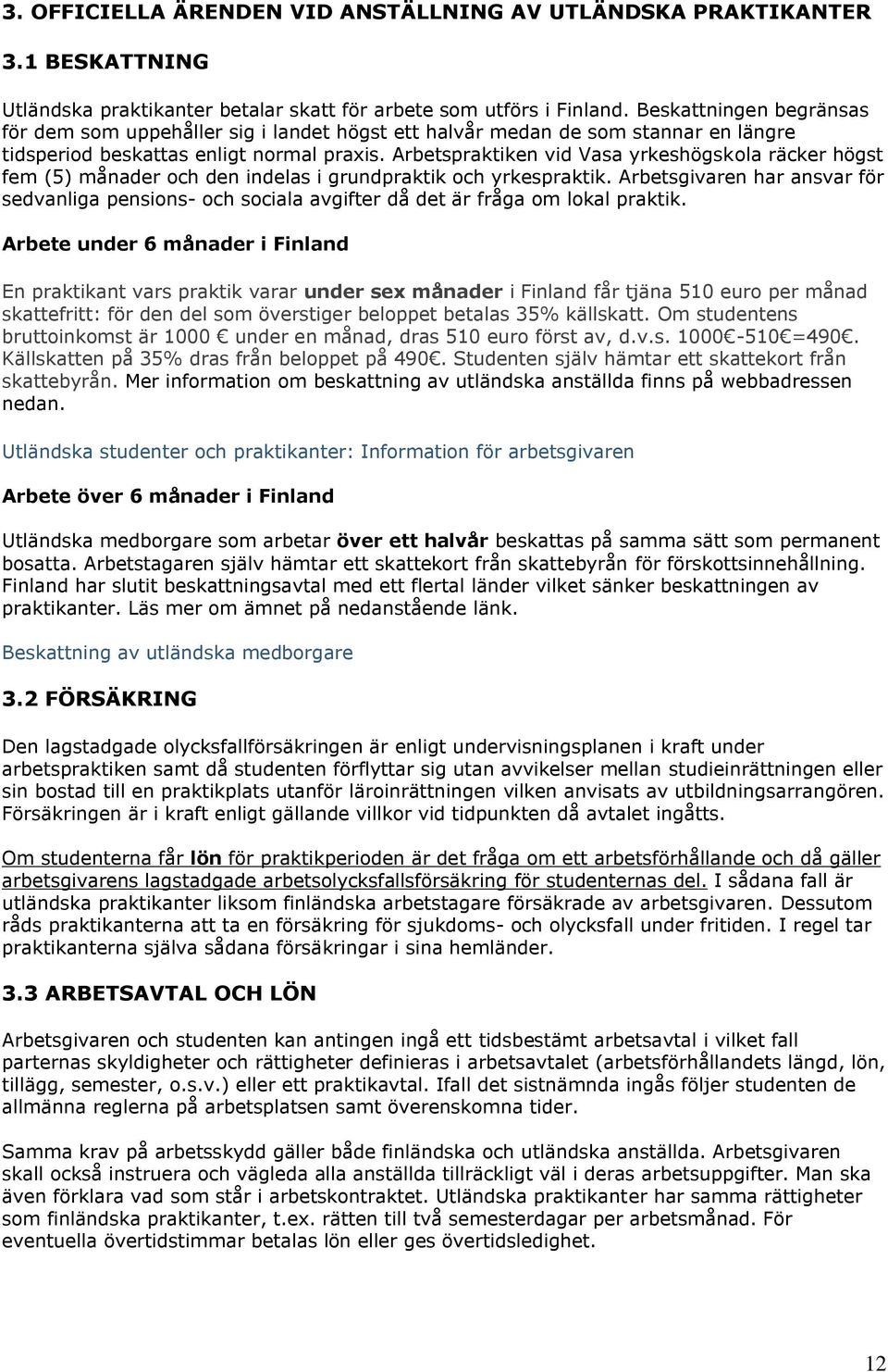 Arbetspraktiken vid Vasa yrkeshögskola räcker högst fem (5) månader och den indelas i grundpraktik och yrkespraktik.