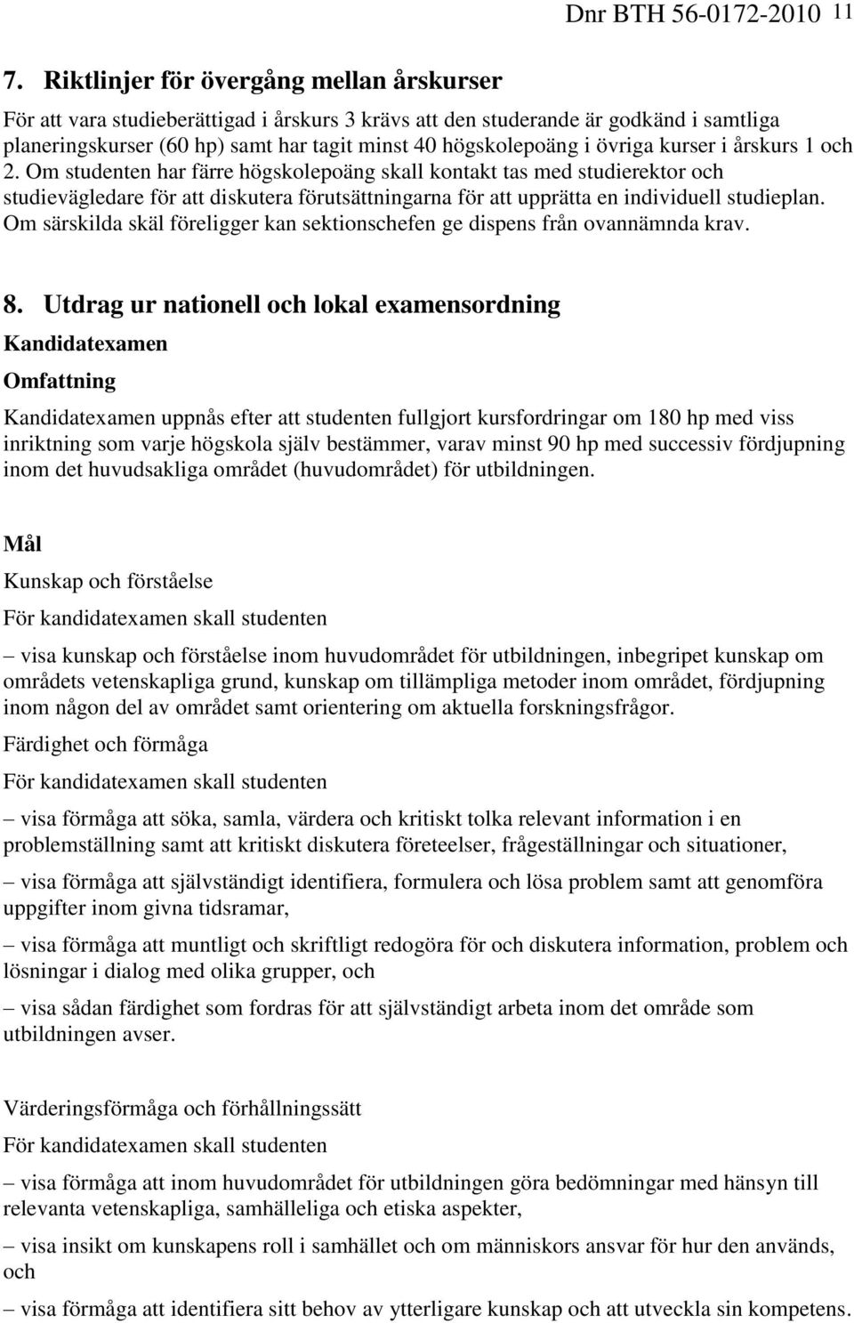 Om studenten har färre högskolepoäng skall kontakt tas med studierektor och studievägledare för att diskutera förutsättningarna för att upprätta en individuell studieplan.