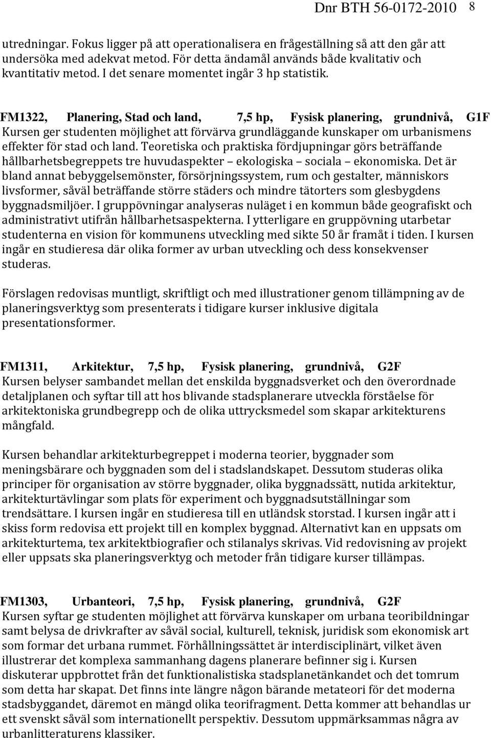 FM1322, Planering, Stad och land, 7,5 hp, Fysisk planering, grundnivå, G1F Kursen ger studenten möjlighet att förvärva grundläggande kunskaper om urbanismens effekter för stad och land.