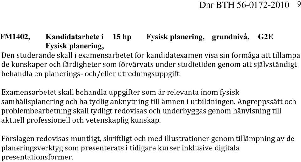 Examensarbetet skall behandla uppgifter som är relevanta inom fysisk samhällsplanering och ha tydlig anknytning till ämnen i utbildningen.